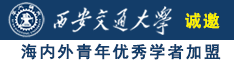 猛插内射的视频诚邀海内外青年优秀学者加盟西安交通大学